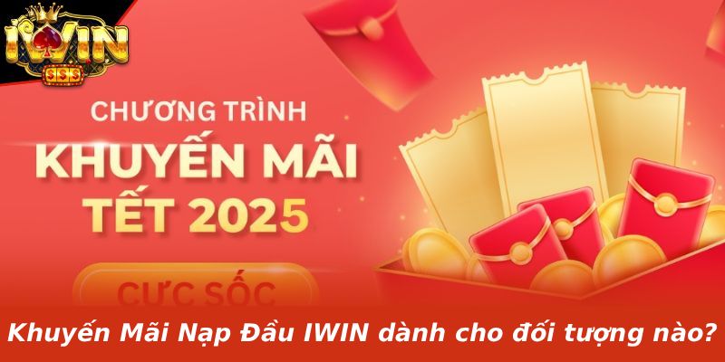 Khuyến Mãi Nạp Đầu IWIN dành cho đối tượng nào?