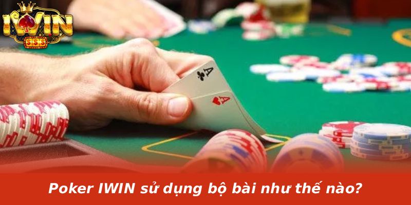 Poker IWIN sử dụng bộ bài như thế nào?