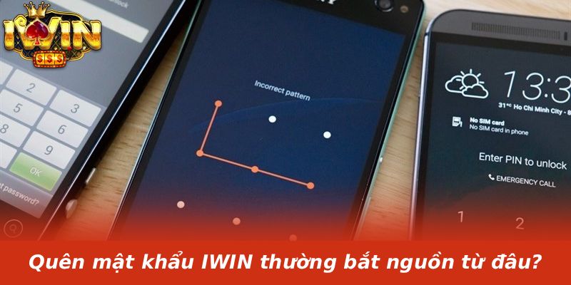 Quên mật khẩu IWIN thường bắt nguồn từ đâu?