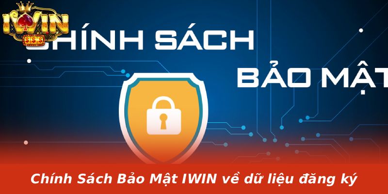 Chính Sách Bảo Mật IWIN về dữ liệu đăng ký