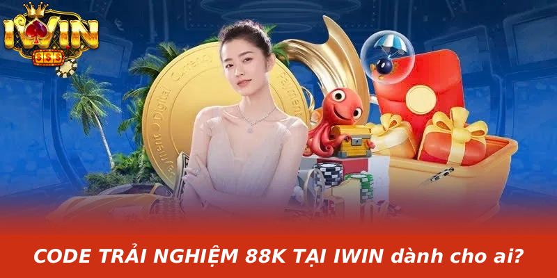 CODE TRẢI NGHIỆM 88K TẠI IWIN dành cho ai?