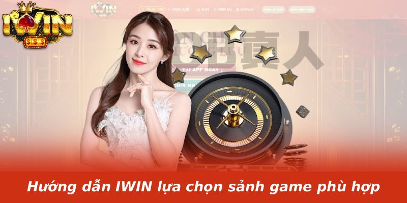 Hướng dẫn IWIN lựa chọn sảnh game phù hợp