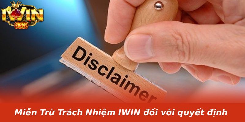 Miễn Trừ Trách Nhiệm IWIN đối với quyết định người dùng