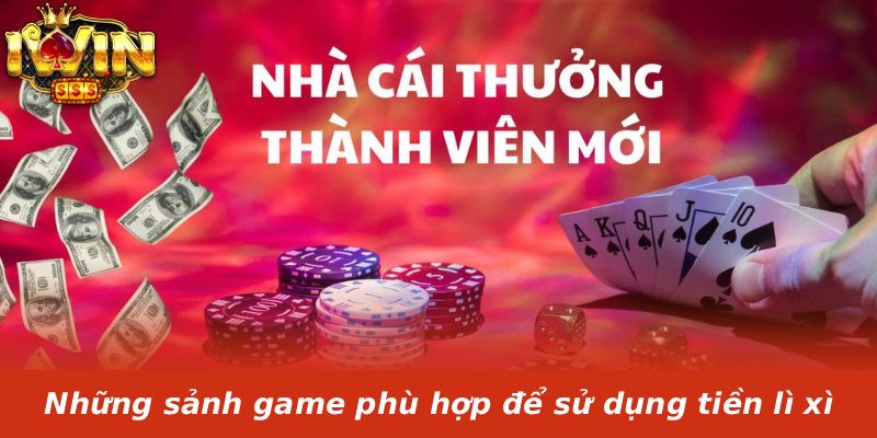 Những sảnh game phù hợp để sử dụng tiền lì xì