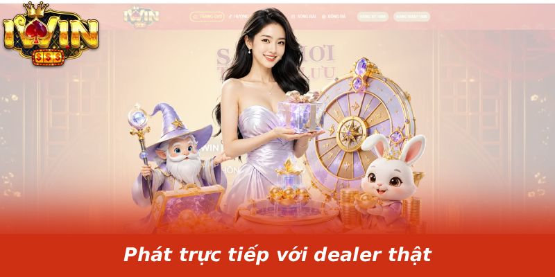 Phát trực tiếp với dealer thật