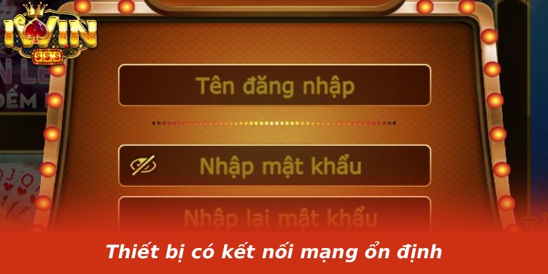 Thiết bị có kết nối mạng ổn định